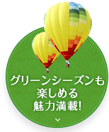 グリーンシーズンも楽しめる魅力満載！