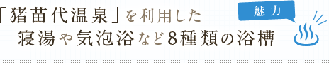 「猪苗代温泉」を利用した寝湯や気泡浴など8種類の浴槽