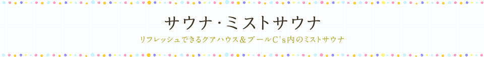 サウナ・ミストサウナ リフレッシュできるクアハウス＆プールC's内のミストサウナ