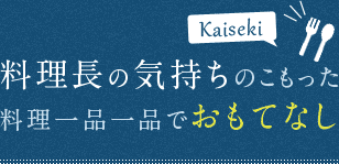 料理長の気持ちのこもった料理一品一品でおもてなし