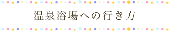 温泉浴場への行き方